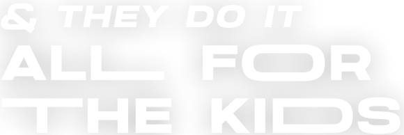 And they do it all for the kids